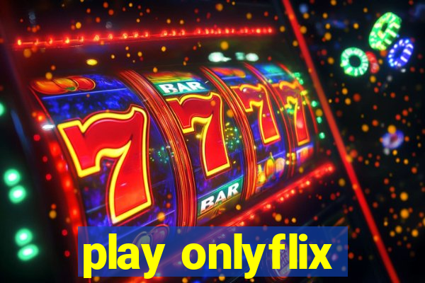 play onlyflix